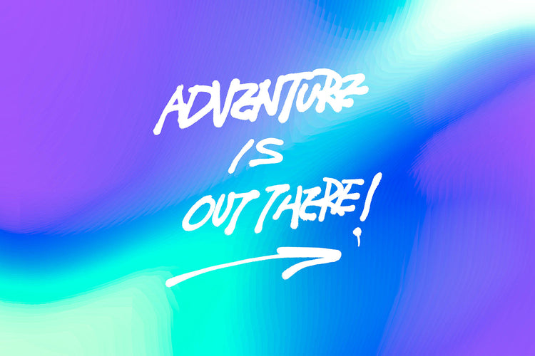 ADVENTURE IS OUT THERE!